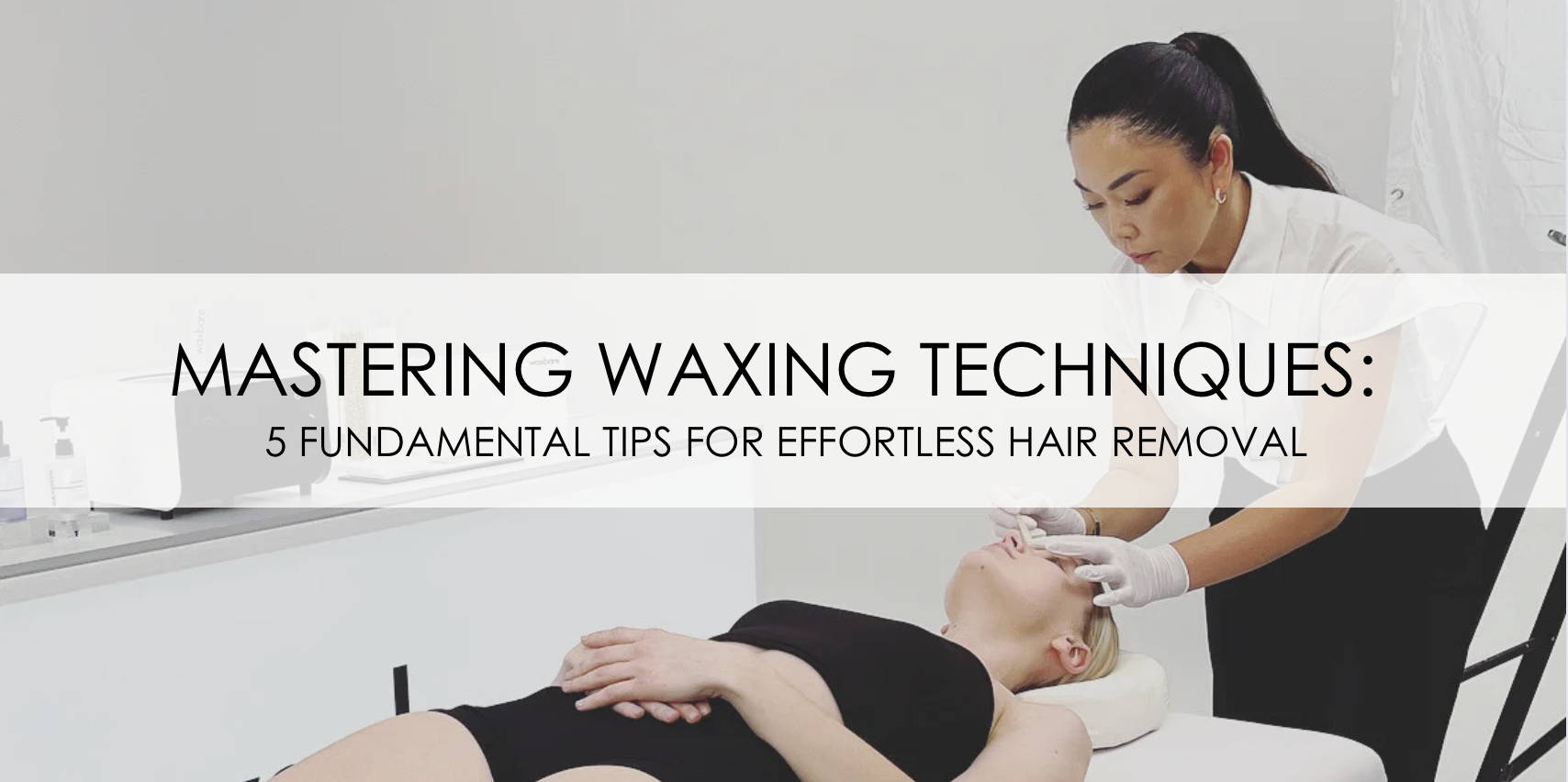 Waxing techniques 2025